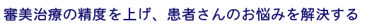 審美治療の精度を上げ、患者さんのお悩みを解決する